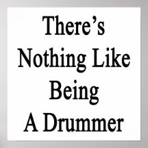 There's Nothing Like Being A Drummer Print
