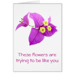 These flowers are trying to be like you greeting card