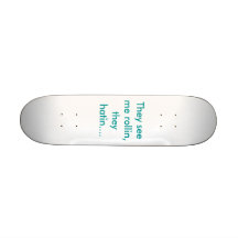 They see me rollin, they hatin.... skateboard decks
