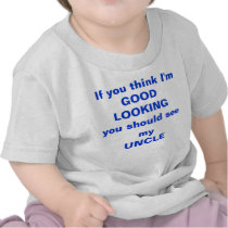 Think I'm GOOD LOOKING you should see my UNCLE tee t-shirts