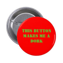 THIS BUTTON MAKES ME A DORK