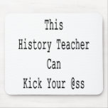This History Teacher Can Kick Your Ass Mousepad
