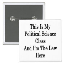 This Is My Political Science Class And I'm The Law Pinback Buttons