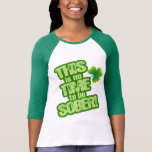 THIS is no TIME to be SOBER! Tee Shirt