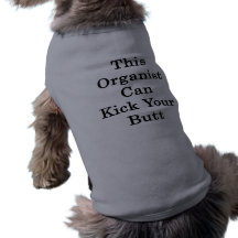 This Organist Can Kick Your Butt Dog Tee Shirt