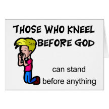Those who kneel before God can stand before him Card