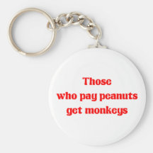 Those who pay peanuts get monkeys schlüsselanhänger