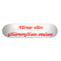 Those who philosophise, realise. custom skateboard