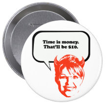 Time is money. That'll be Ten dollars Pinback Buttons