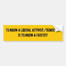 To know a liberal activist/democrat is to know ... bumper sticker