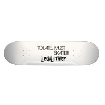 TO LATE.....MUST  SKATE!!!!   BY: LEGAL $ THIEF SKATE BOARD