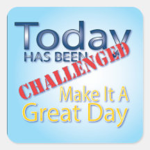 Today Has Been Challenged Make It A Great Day Square Stickers