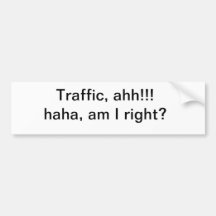Traffic, ahh!!! haha, am I right? Bumper Stickers