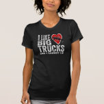 Truck Slut? I LIKE BIG TRUCKS and I cannot lie T Shirt