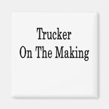 Trucker On The Making Magnet