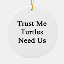 Trust Me Turtles Need Us Christmas Tree Ornaments
