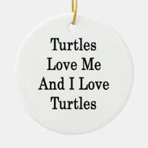 Turtles Love Me And I Love Turtles Ornament