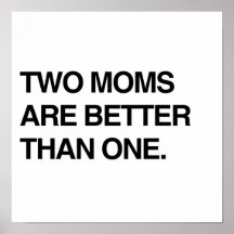 TWO MOMS ARE BETTER THAN ONE POSTERS