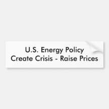 U.S. Energy PolicyCreate Crisis - Raise Prices Bumper Stickers