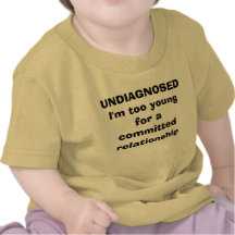 UNDIAGNOSEDI'm too young for a committed relati... T Shirts