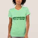 Unschoolers Never Get a Break T-shirts