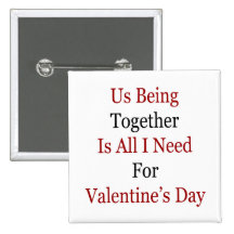 Us Being Together Is All I Need For Valentine's Da Buttons