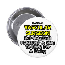 Vascular Surgeon .. Drink for a Living Pinback Button