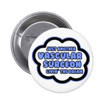 Vascular Surgeon .. Livin' The Dream Button