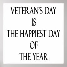 Veteran's Day Is The Happiest Day Of The Year Posters