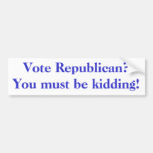 Vote Republican?You must be kidding! - Customised Bumper Sticker