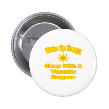 Wake Up Happy ... Sleep With Vascular Surgeon Pinback Button