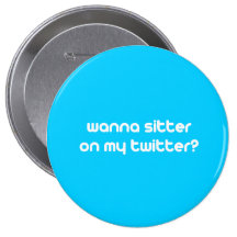 Wanna sitter on my twitter pinback buttons