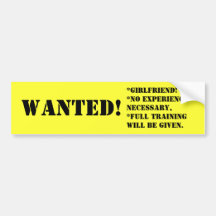 WANTED!, *girlfriend!*no experience necessary,*... Bumper Stickers