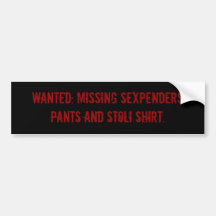 WANTED: missing Sexpenders pants and Stoli shirt. Bumper Stickers