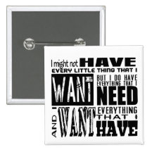Wants vs. Needs. Haves and Have nots. Pinback Buttons