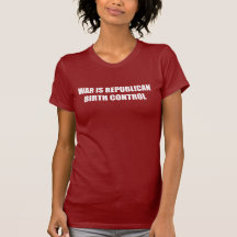 War is Republican birth control Tshirt