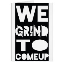 We Grind To Come Up Greeting Card