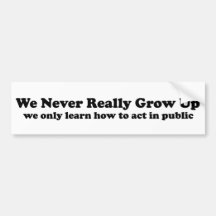 We Never Really Grow Up Bumper Stickers