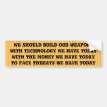 We should build our weapons systems for today bumper sticker