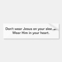 Wear Jesus on your sleeve -- bumper sticker