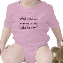 "Well behaved women rarely make history." Romper
