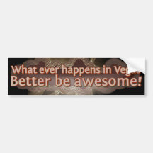 What ever happens in Vegas better be awesome! Bumper Sticker