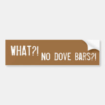 WHAT?!, No Dove Bars?! Bumper Sticker