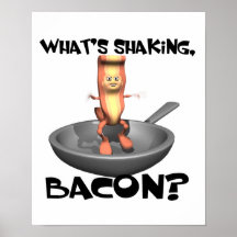 Whats Shaking Bacon Posters