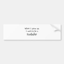 When I grow up I want to be a Footballer Bumper Stickers