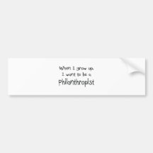 When I grow up I want to be a Philanthropist Bumper Stickers