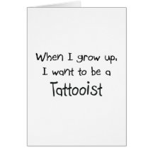 When I grow up I want to be a Tattooist Card