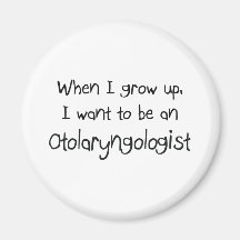 When I grow up I want to be an Otolaryngologist Refrigerator Magnet