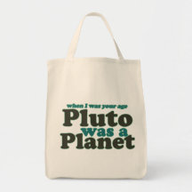When I was your age Pluto was a planet Bag