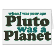 When I was your age Pluto was a planet Card
